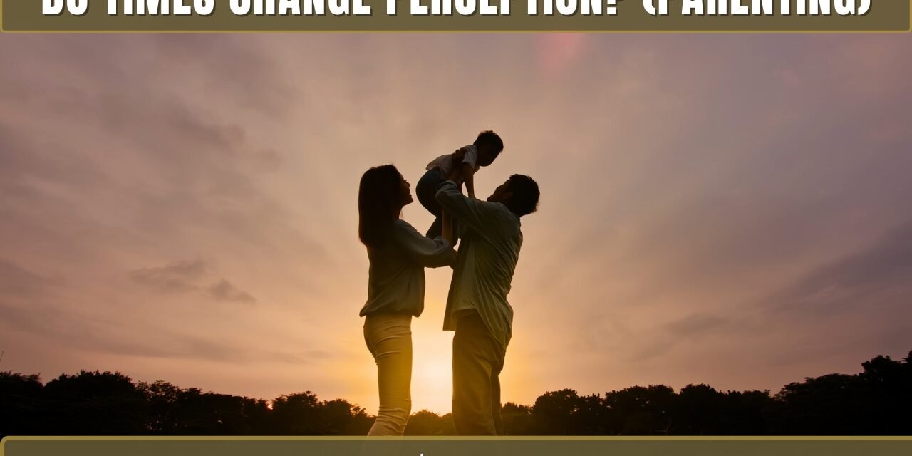 Do times change perception? (PARENTING)