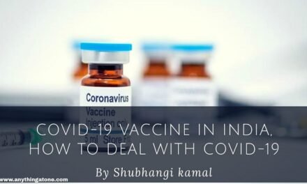 HOW TO DEAL WITH COVID-19, CURRENT PHASE OF CORONA VIRUS & VACCINE IN INDIA.