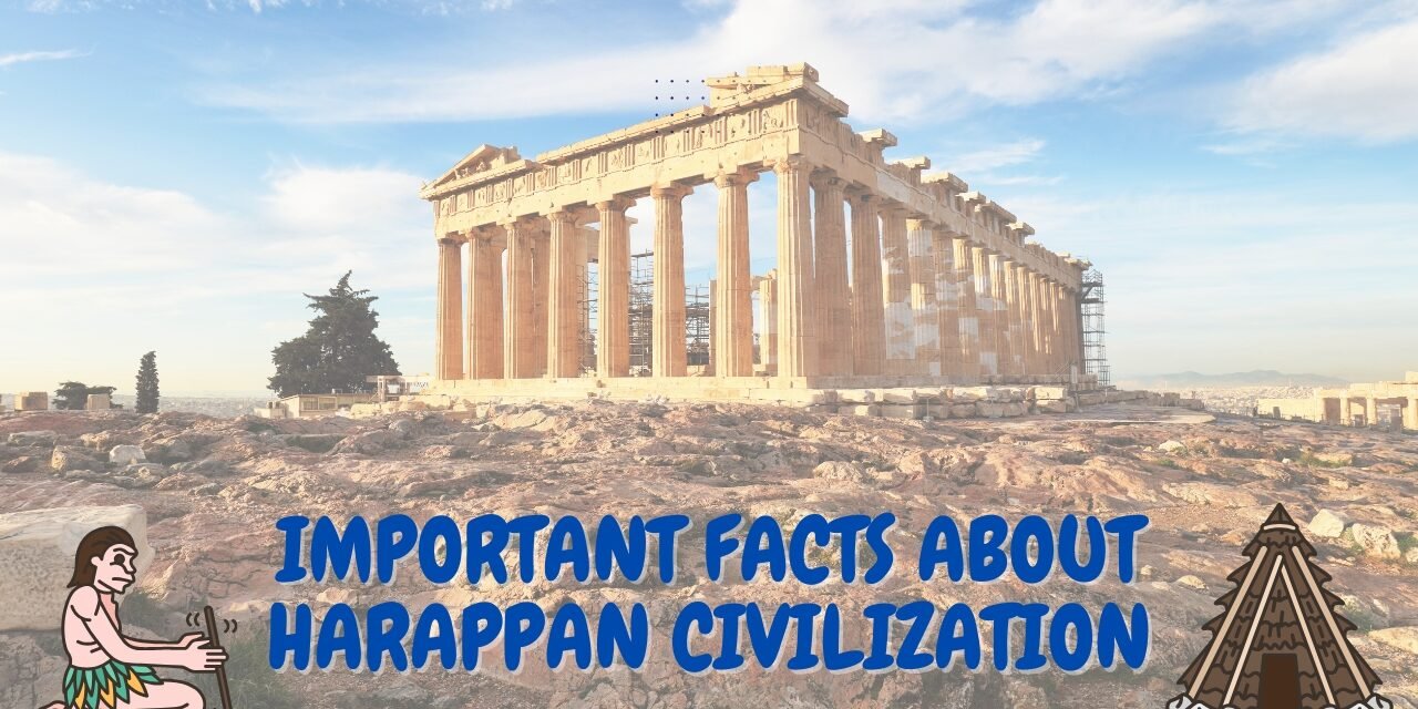 IMORTANT FACTS ABOUT HARAPPAN CIVILIZATION
