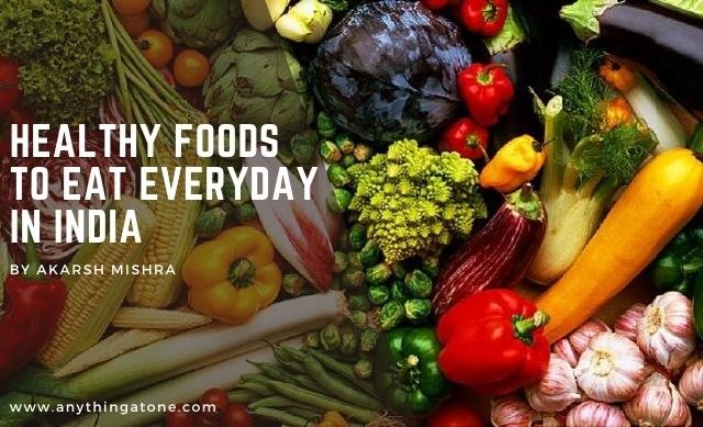 Healthy Foods To Eat Everyday In India